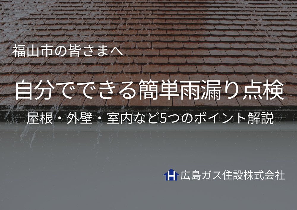 【福山市対応業者】自分でできる簡単雨漏り点検｜屋根・外壁・室内など5つのポイント解説