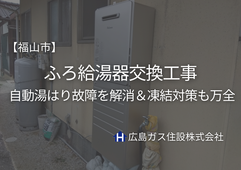 【福山市】ふろ給湯器交換工事｜自動湯はり故障を解消＆凍結対策も万全
